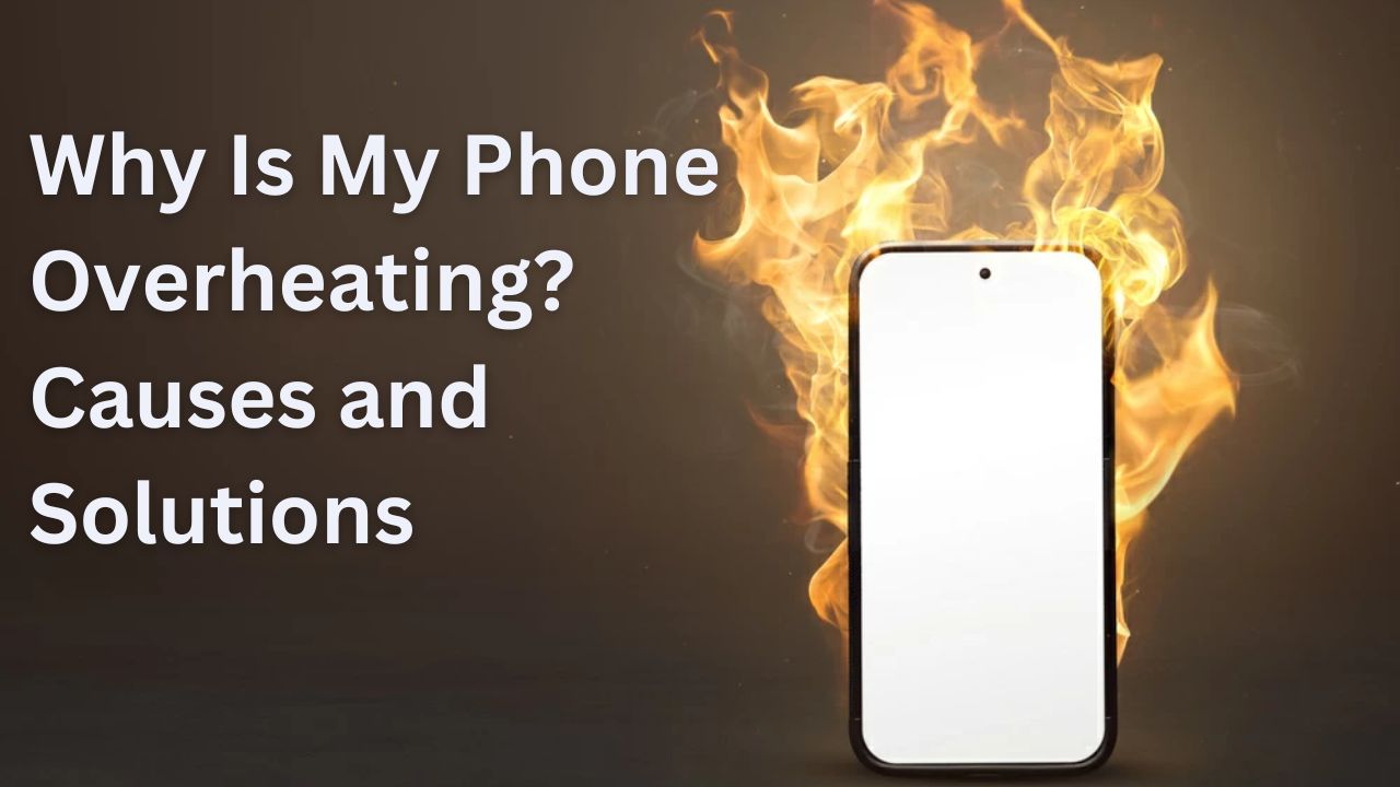 Why Is My Phone Overheating? Causes and Solutions